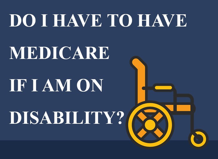 Do I Have to Have Medicare if I am on Disability?