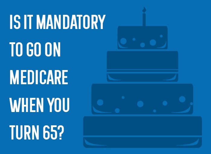 Is it mandatory to go on Medicare when you turn 65?
