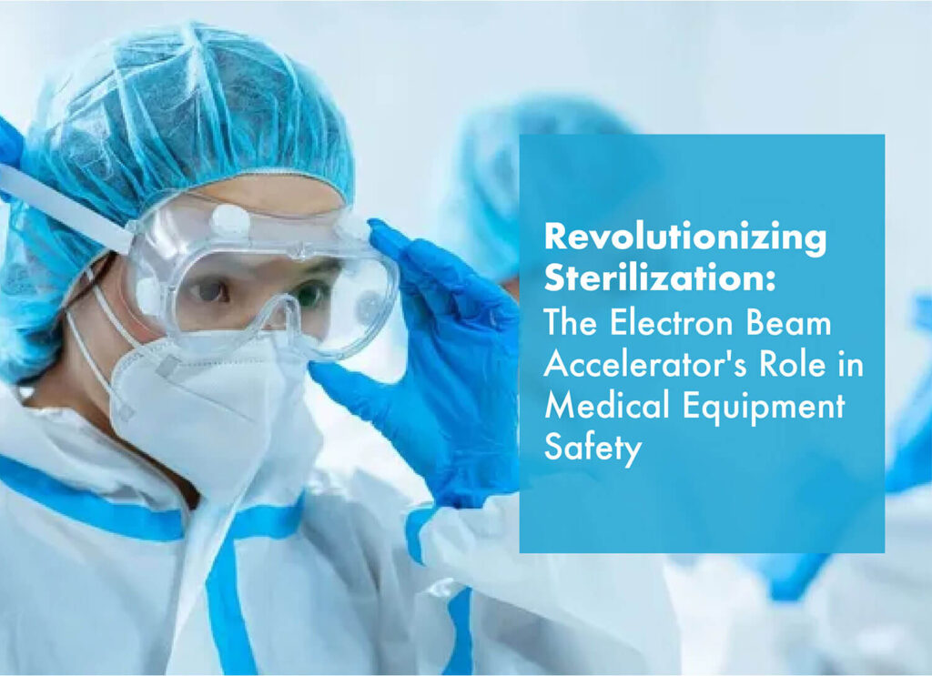Revolutionizing Sterilization: The Electron Beam Accelerator's Role in Medical Equipment Safety