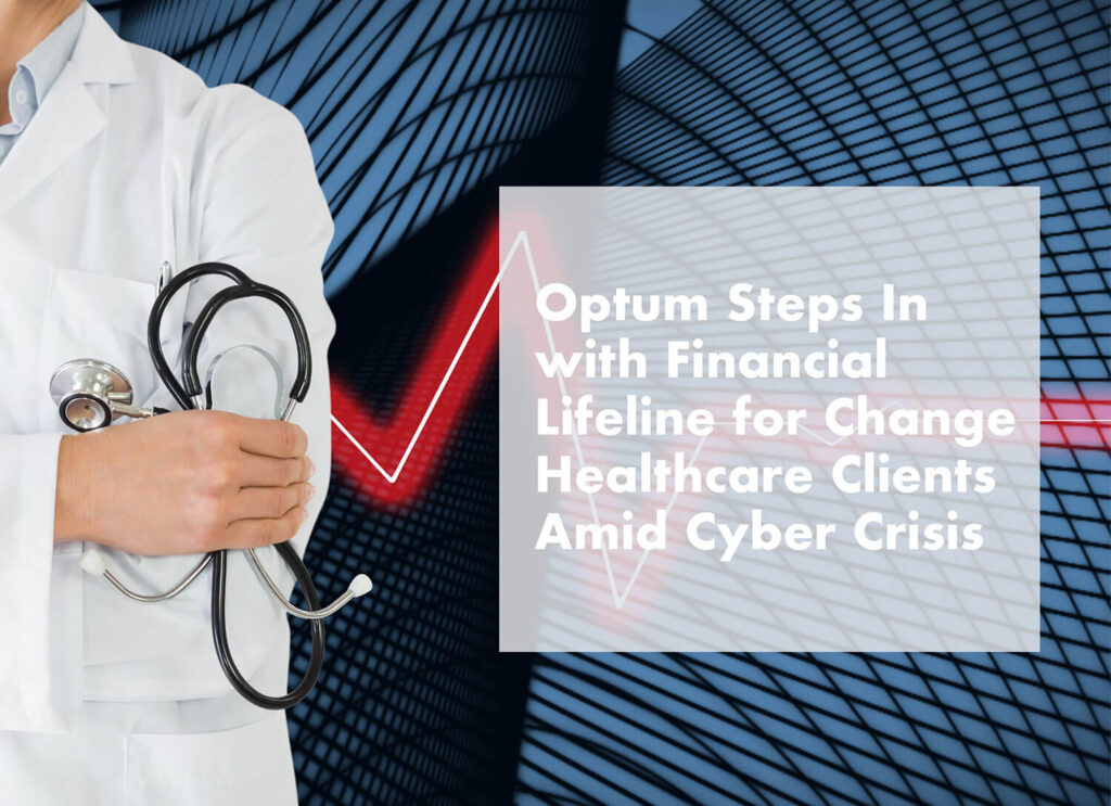 Optum Steps In with Financial Lifeline for Change Healthcare Clients Amid Cyber Crisis