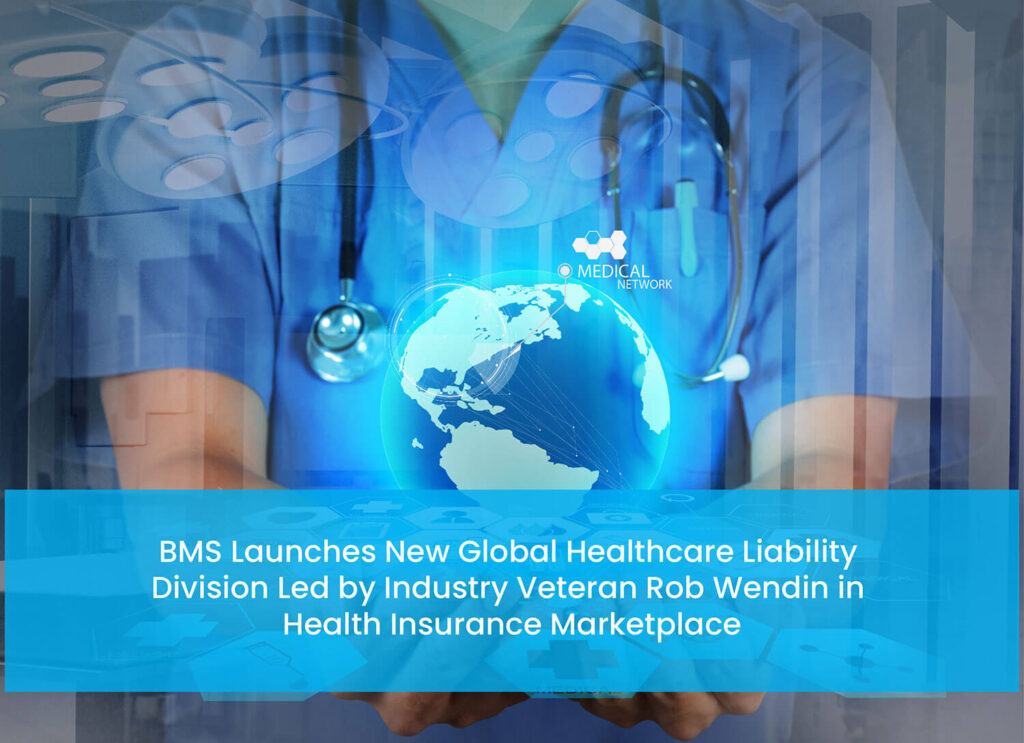 BMS Launches New Global Healthcare Liability Division Led by Industry Veteran Rob Wendin in Health Insurance Marketplace