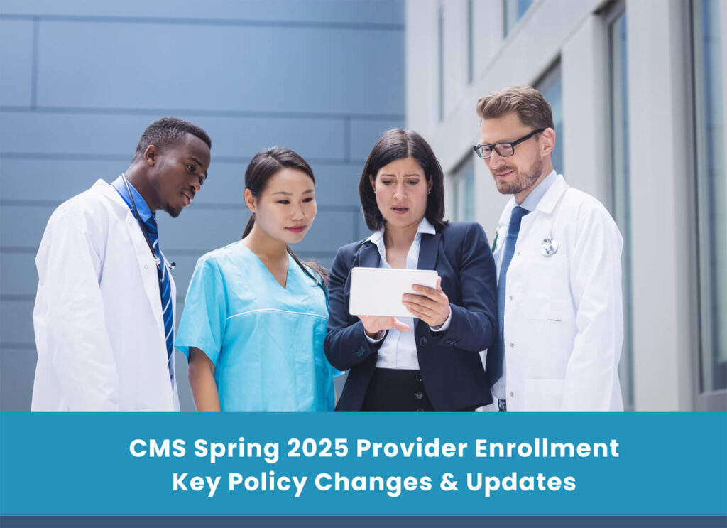 CMS Spring 2025 Provider Enrollment Key Policy Changes & Updates