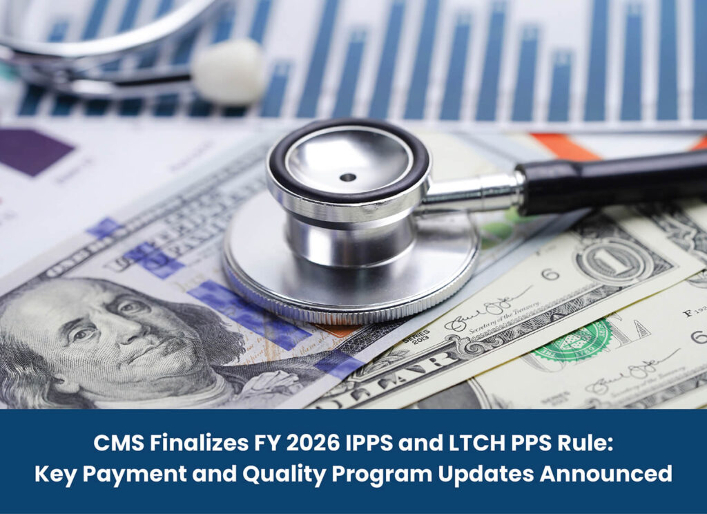 CMS Finalizes FY 2026 IPPS and LTCH PPS Rule: Key Payment and Quality Program Updates Announced
